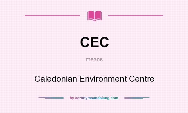 What does CEC mean? It stands for Caledonian Environment Centre