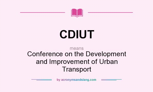 What does CDIUT mean? It stands for Conference on the Development and Improvement of Urban Transport