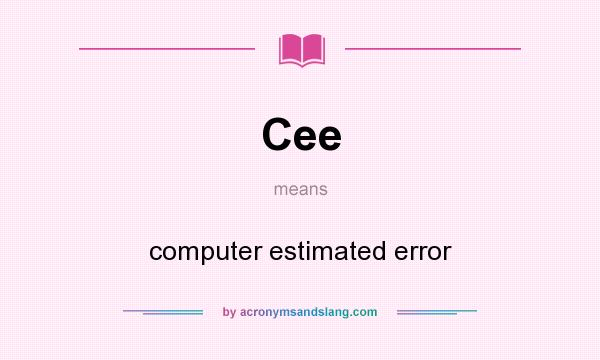 What does Cee mean? It stands for computer estimated error