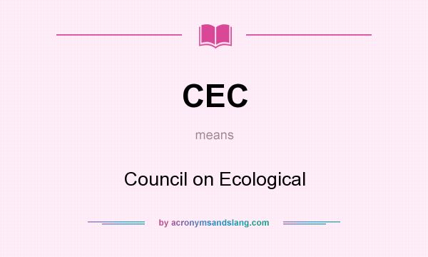 What does CEC mean? It stands for Council on Ecological