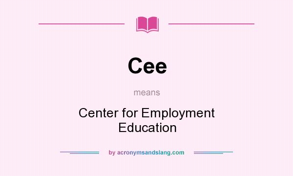 What does Cee mean? It stands for Center for Employment Education