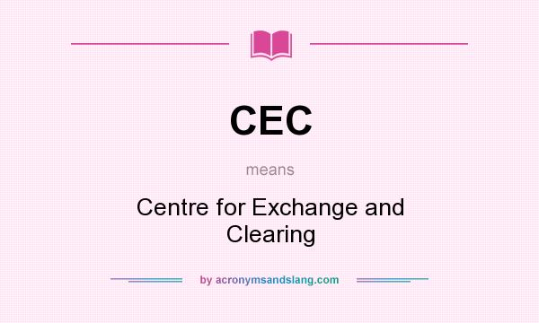 What does CEC mean? It stands for Centre for Exchange and Clearing