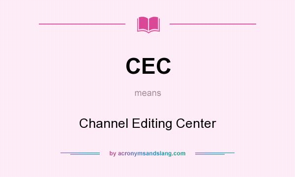 What does CEC mean? It stands for Channel Editing Center