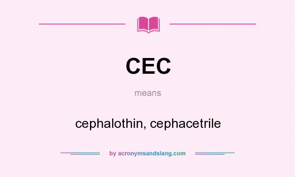 What does CEC mean? It stands for cephalothin, cephacetrile