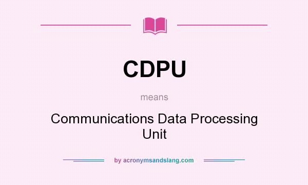 What does CDPU mean? It stands for Communications Data Processing Unit