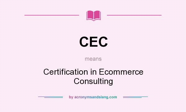 What does CEC mean? It stands for Certification in Ecommerce Consulting