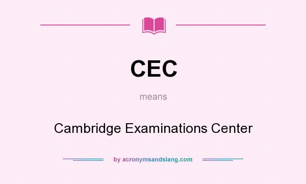 What does CEC mean? It stands for Cambridge Examinations Center