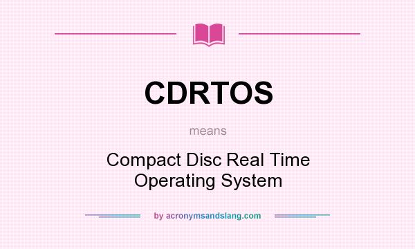 What does CDRTOS mean? It stands for Compact Disc Real Time Operating System