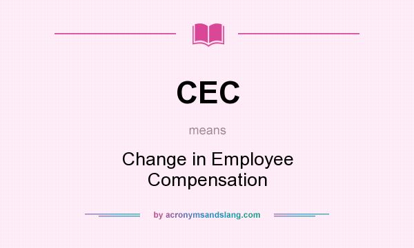 What does CEC mean? It stands for Change in Employee Compensation