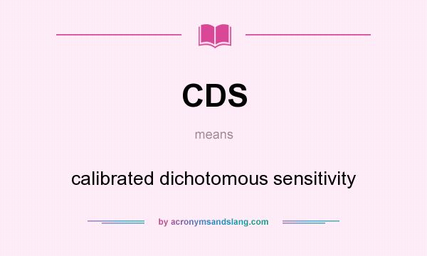 What does CDS mean? It stands for calibrated dichotomous sensitivity