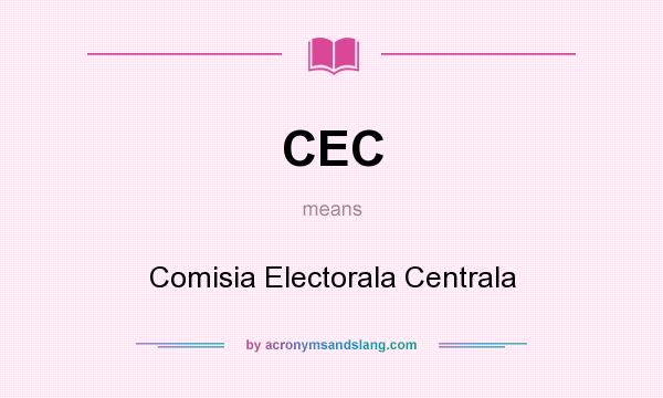 What does CEC mean? It stands for Comisia Electorala Centrala