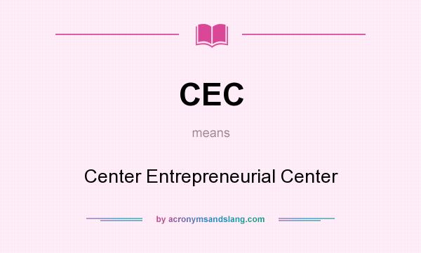 What does CEC mean? It stands for Center Entrepreneurial Center