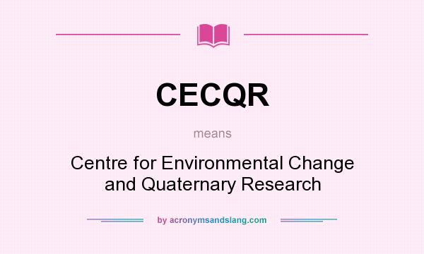 What does CECQR mean? It stands for Centre for Environmental Change and Quaternary Research