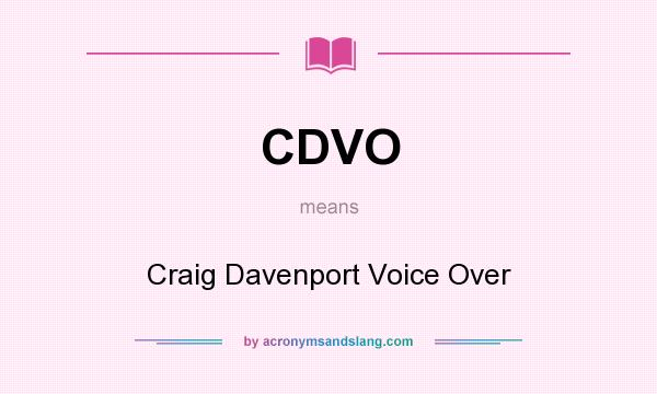 What does CDVO mean? It stands for Craig Davenport Voice Over