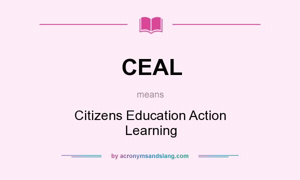 What does CEAL mean? It stands for Citizens Education Action Learning