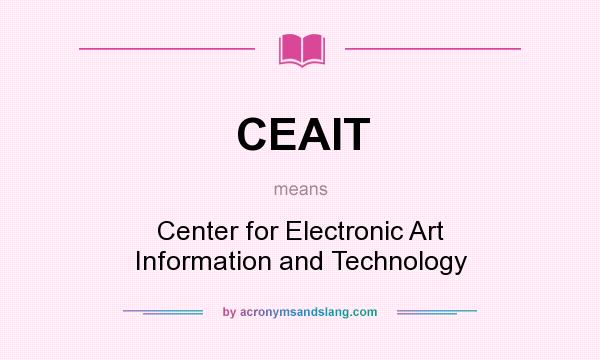 What does CEAIT mean? It stands for Center for Electronic Art Information and Technology