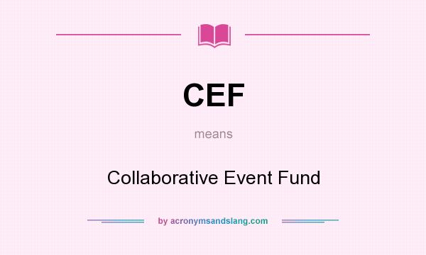 What does CEF mean? It stands for Collaborative Event Fund