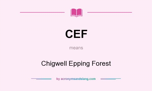 What does CEF mean? It stands for Chigwell Epping Forest