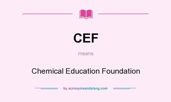 What does CEF mean? It stands for Chemical Education Foundation