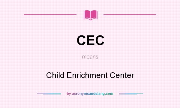 What does CEC mean? It stands for Child Enrichment Center