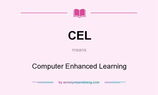 What does CEL mean? It stands for Computer Enhanced Learning