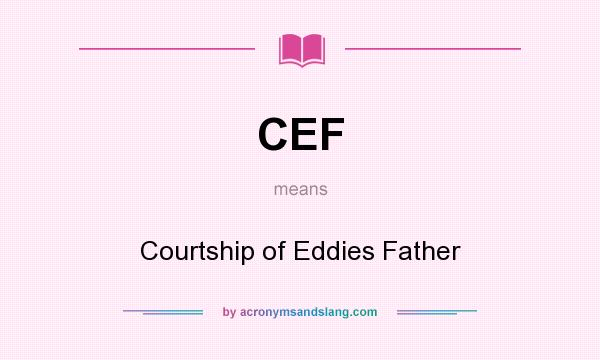What does CEF mean? It stands for Courtship of Eddies Father