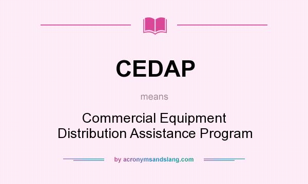 What does CEDAP mean? It stands for Commercial Equipment Distribution Assistance Program