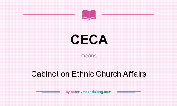 What does CECA mean? It stands for Cabinet on Ethnic Church Affairs