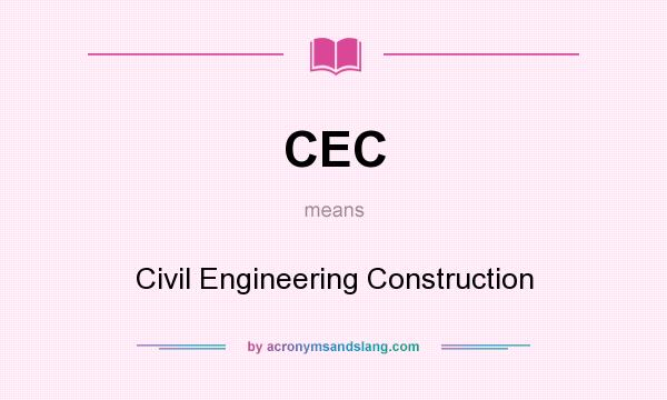 What does CEC mean? It stands for Civil Engineering Construction