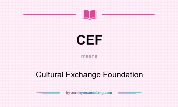 What does CEF mean? It stands for Cultural Exchange Foundation