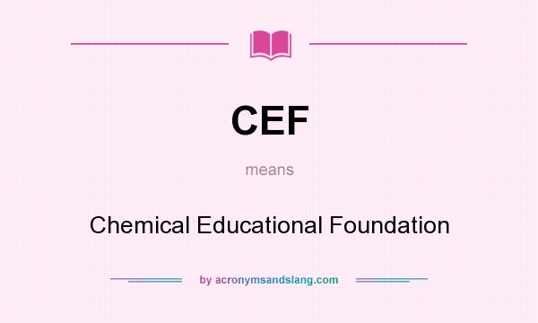 What does CEF mean? It stands for Chemical Educational Foundation