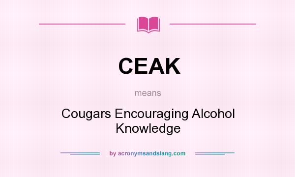 What does CEAK mean? It stands for Cougars Encouraging Alcohol Knowledge