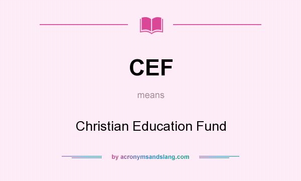 What does CEF mean? It stands for Christian Education Fund