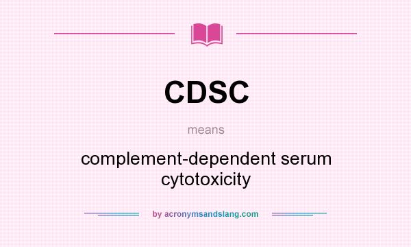 What does CDSC mean? It stands for complement-dependent serum cytotoxicity