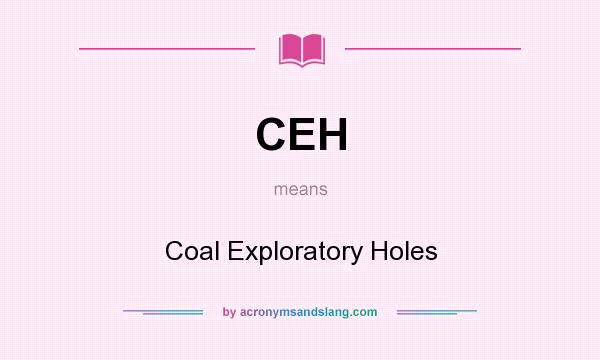 What does CEH mean? It stands for Coal Exploratory Holes
