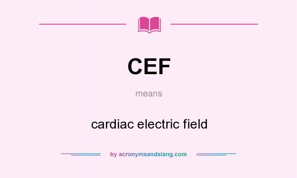 What does CEF mean? It stands for cardiac electric field