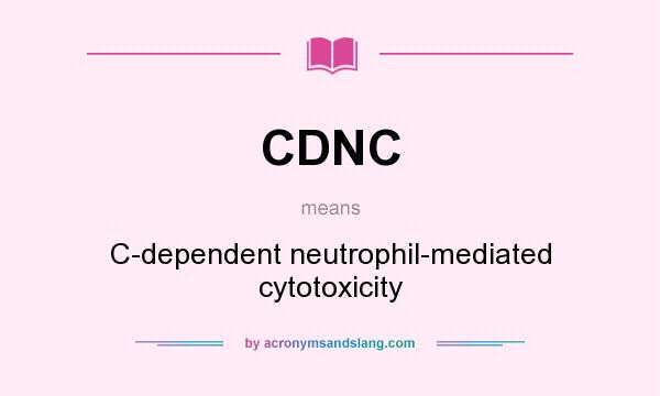What does CDNC mean? It stands for C-dependent neutrophil-mediated cytotoxicity