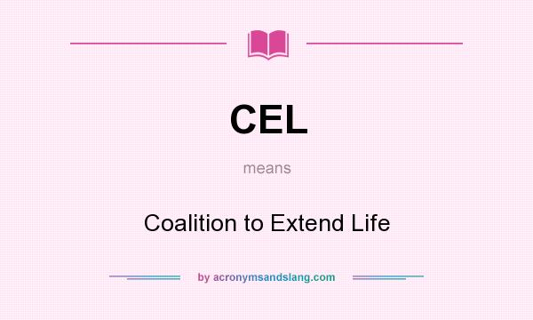 What does CEL mean? It stands for Coalition to Extend Life
