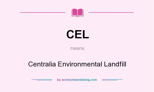What does CEL mean? It stands for Centralia Environmental Landfill