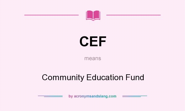 What does CEF mean? It stands for Community Education Fund