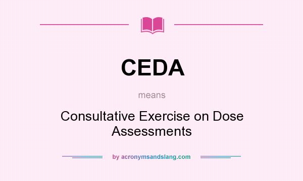 What does CEDA mean? It stands for Consultative Exercise on Dose Assessments