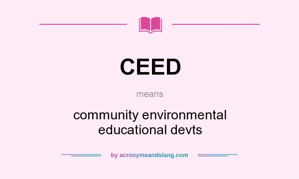 What does CEED mean? It stands for community environmental educational devts