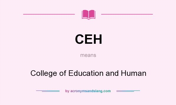 What does CEH mean? It stands for College of Education and Human