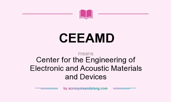 What does CEEAMD mean? It stands for Center for the Engineering of Electronic and Acoustic Materials and Devices
