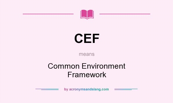 What does CEF mean? It stands for Common Environment Framework