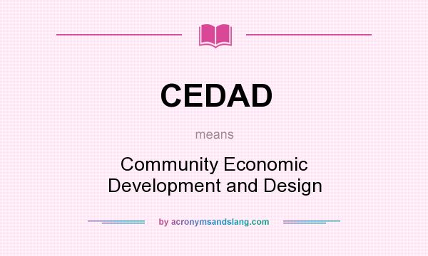 What does CEDAD mean? It stands for Community Economic Development and Design