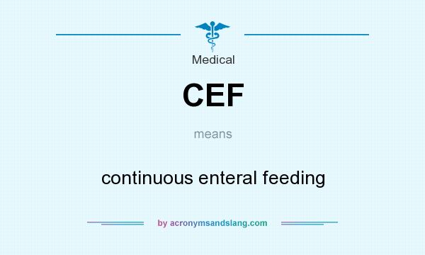 What does CEF mean? It stands for continuous enteral feeding