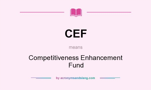 What does CEF mean? It stands for Competitiveness Enhancement Fund