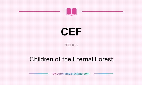 What does CEF mean? It stands for Children of the Eternal Forest