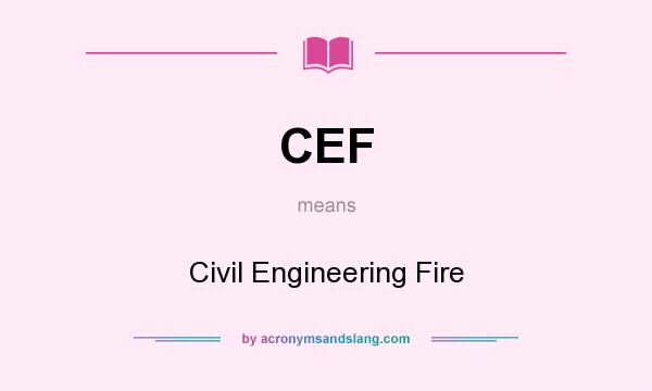 What does CEF mean? It stands for Civil Engineering Fire